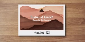 Psalms of Ascent - Wk. 2